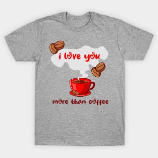 I Love You More Than Coffee T-Shirt